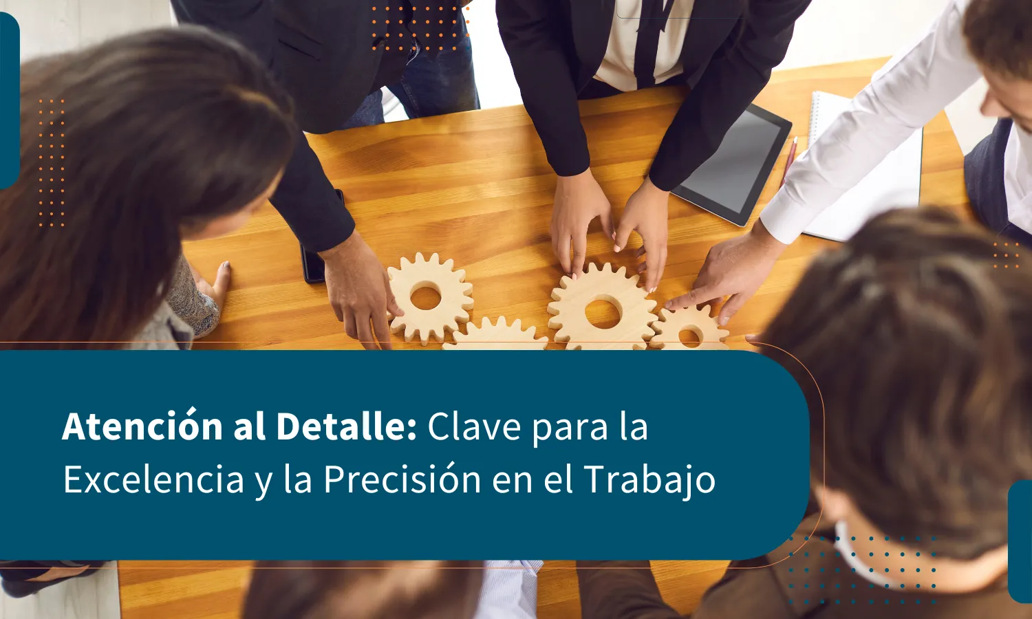 Atención al Detalle: Clave para la Excelencia y la Precisión en el Trabajo
