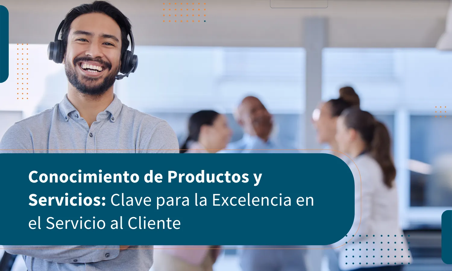 Conocimiento de Productos y Servicios: Clave para la Excelencia en el Servicio al Cliente