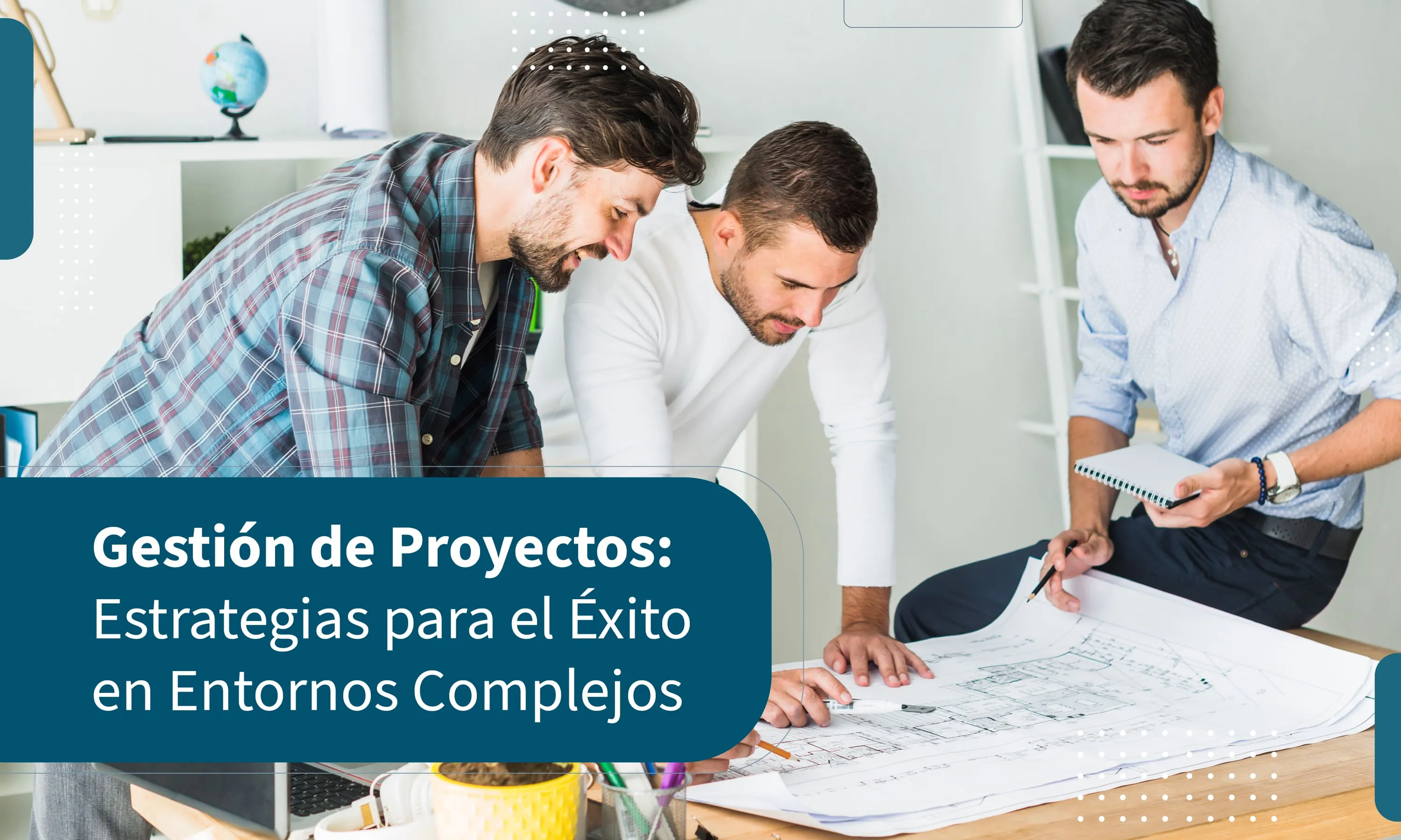 Gestión de Proyectos: Estrategias para el Éxito en Entornos Complejos