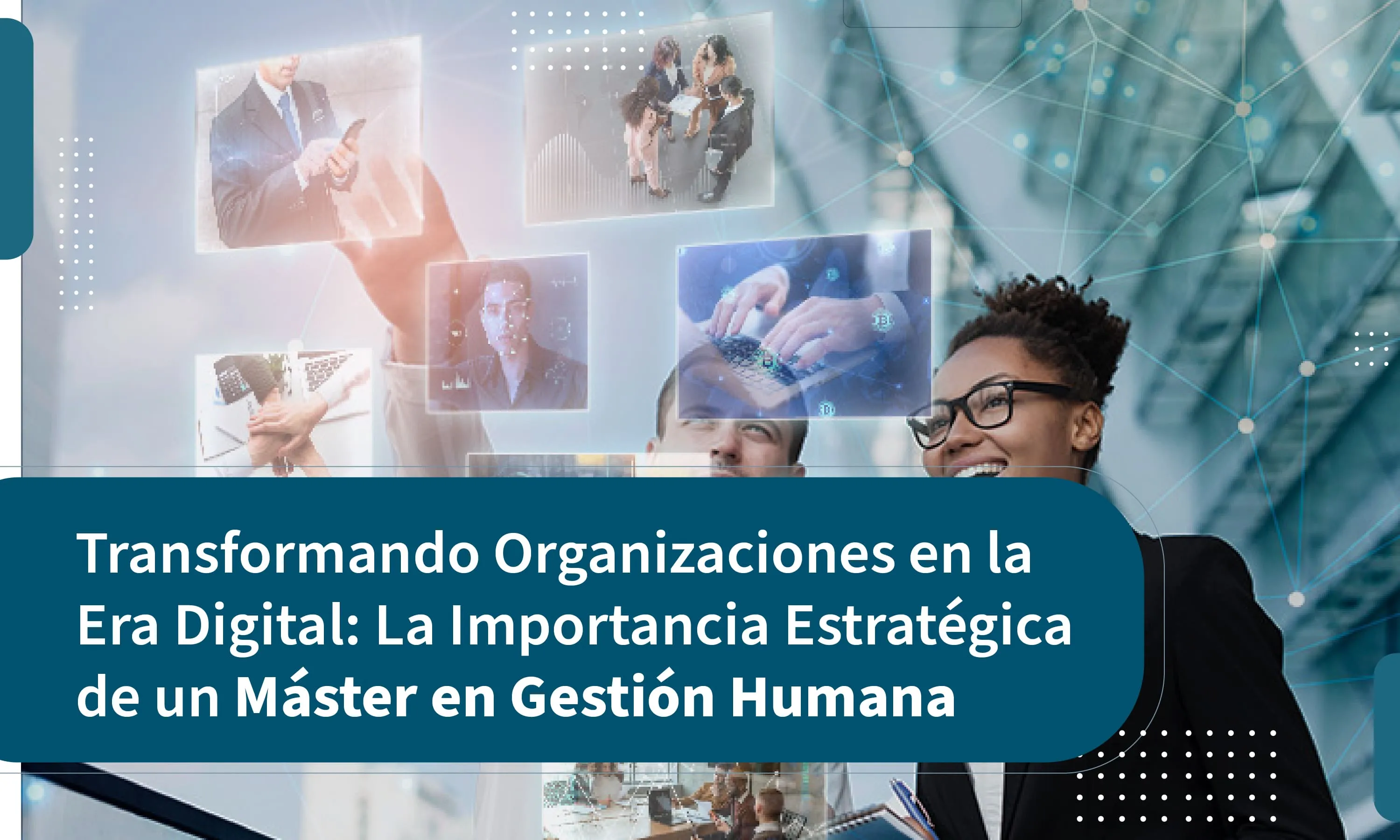 Transformando organizaciones: la importancia estratégica de un master en gestión humana en la era digital.