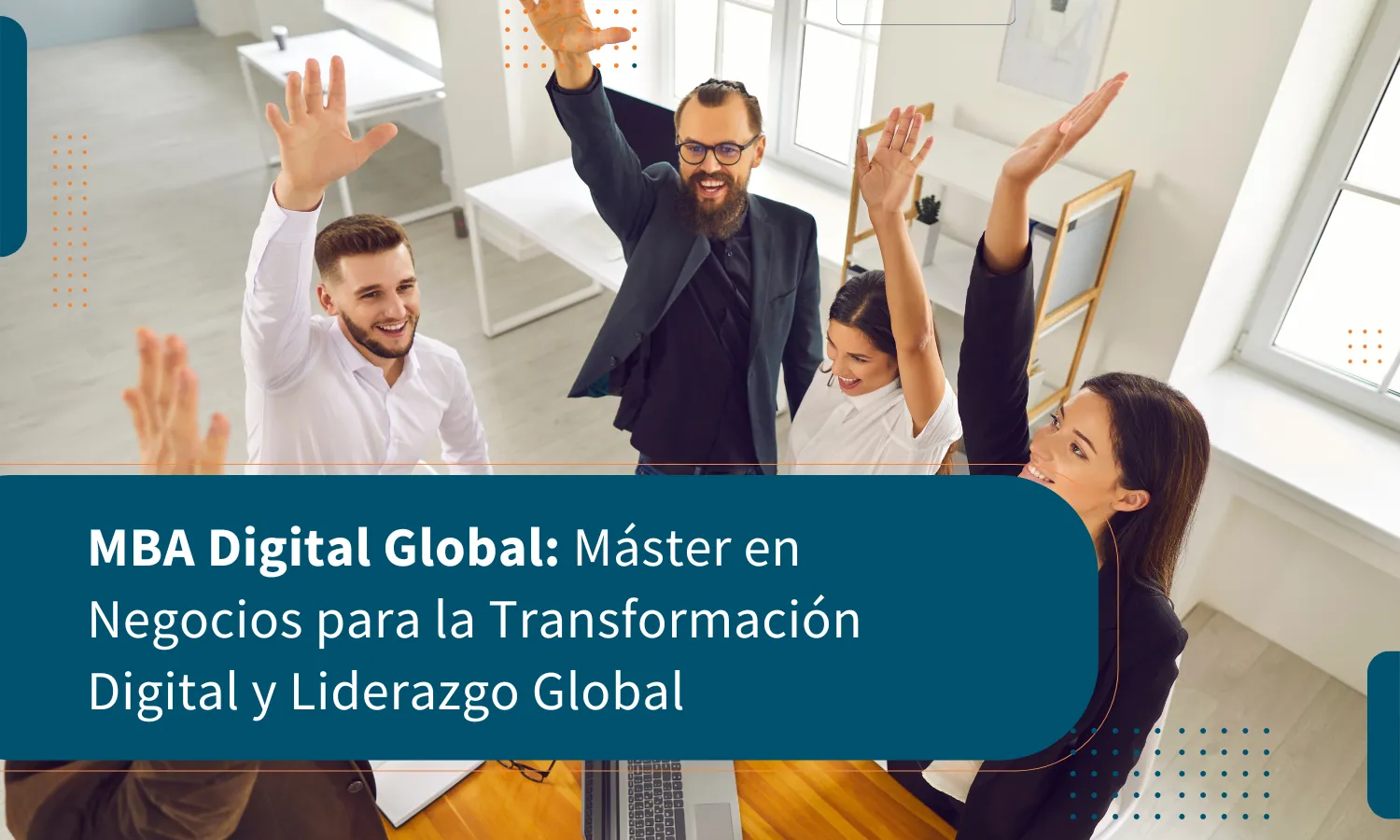 MBA Digital Global: Máster en Negocios para la Transformación Digital y Liderazgo Global