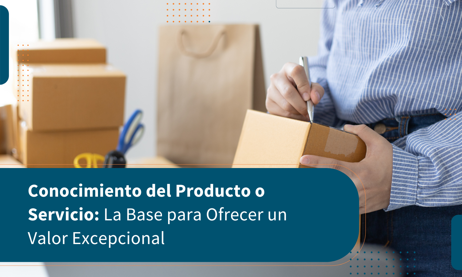 Conocimiento del Producto o Servicio: La Base para Ofrecer un Valor Excepcional